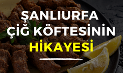 Şanlıurfa Çiğ Köftesi'nin Hikayesini Daha Önce Duydunuz Mu?