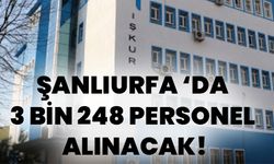 Şanlıurfa İŞKUR Duyurdu: 3 Bin 248 Personel Alınacak!