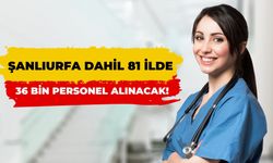 Şanlıurfa Dahil 81 İlde Sağlık Bakanlığı 36 Bin Personel Alacak!