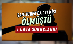 Şanlıurfa’da 111 Kişi Ölmüştü! 1 Dava Sonuçlandı