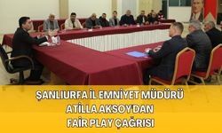 Şanlıurfa İl Emniyet Müdürü Atilla Aksoy'dan Fair Play Çağrısı