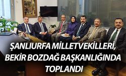 AK Parti Şanlıurfa Milletvekilleri, Bekir Bozdağ Başkanlığında Toplandı