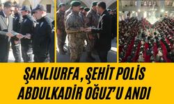 Şanlıurfa, Şehit Polis Abdulkadir Oğuz’u Andı