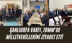 Şanlıurfa Vakfı, TBMM’de Milletvekillerini Ziyaret Etti