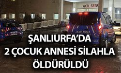 Şanlıurfa’da 2 Çocuk Annesi Silahla Öldürüldü