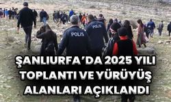 Şanlıurfa’da 2025 Yılı Toplantı ve Yürüyüş Alanları Açıklandı