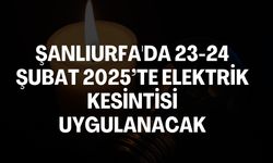 Şanlıurfa’da 23-24 Şubat 2025 Tarihlerinde Elektrik Kesintisi Olacak