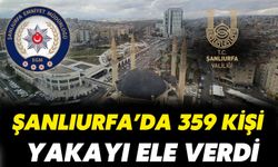 Şanlıurfa’da 359 Kişi Yakayı Ele Verdi