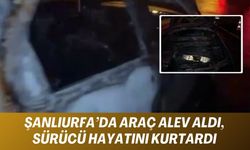 Şanlıurfa’da Araç Alev Aldı, Sürücü Canını Zor Kurtardı