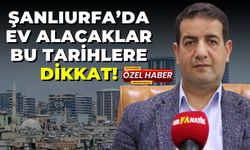 Şanlıurfa’da Ev Alacaklar Bu Tarihlere Dikkat!