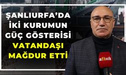 Şanlıurfa’da İki Kurumun Güç Gösterisi Vatandaşı Mağdur Etti