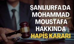 Şanlıurfa'da Mohammad Moustafa Hakkında Hapis Kararı