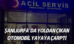 Şanlıurfa’da Yoldan Çıkan Otomobil Yayaya Çarptı