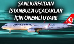 Şanlıurfa’dan İstanbul’a Uçacak Yolculara Önemli Uyarı