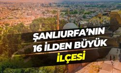 Şanlıurfa’nın 16 İlden Büyük İlçesi