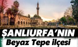 Şanlıurfa’nın “Beyaz Tepe” ilçesi