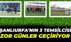 Şanlıurfa'nın 3 Temsilcisi Zor Günler Geçiriyor