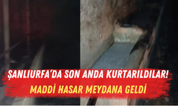 Şanlıurfa’da Son Anda Kurtarıldılar! Maddi Hasar Meydana Geldi