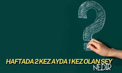 Haftada 2 Kez Ayda 1 Kez Olan Şey Nedir