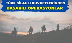 Türk Silahlı Kuvvetlerinden Başarılı Operasyonlar