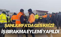 Şanlıurfa’da GES Krizi! İş Bırakma Eylemi Yapıldı