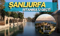 Şanlıurfa İstanbul’u Geçti