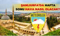 Şanlıurfa’da Cumartesi ve Pazar Günü Hava Nasıl Olacak?