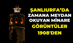 Şanlıurfa’da Zamana Meydan Okuyan Minare! Görüntüler 1908’den!