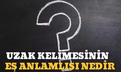 Uzak Kelimesinin Eş Anlamlısı Nedir