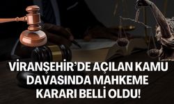 Viranşehir’de Açılan Kamu Davasında Mahkeme Kararı Belli Oldu!