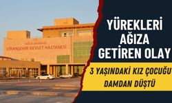 Viranşehir'de Damdan Düşen 3 Yaşındaki Kız Çocuğu Yaralandı