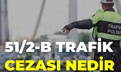 51/2-B Trafik Cezası Nedir