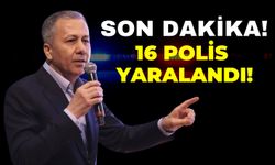 Bakan Yerlikaya Açıkladı: 16 Polis Yaralandı, 54 Gözaltı!