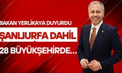 Bakan Yerlikaya Duyurdu: Şanlıurfa, Mardin, Diyarbakır ve Gaziantep Dahil 28 Büyükşehirde…