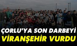 Çorlu'ya Son Darbeyi Viranşehir Vurdu