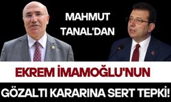 Ekrem İmamoğlu Gözaltına Alındı: Mahmut Tanal'dan Sert Tepki!