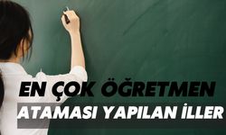 En Çok Öğretmen  Ataması Yapılan İller Açıklandı