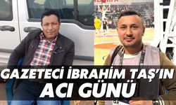 Gazeteci İbrahim Taş’ın Acı Günü