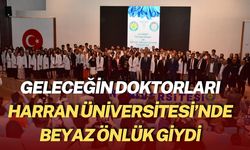 Geleceğin Doktorları Harran Üniversitesi’nde Beyaz Önlük Giydi