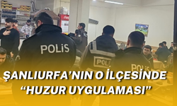 Şanlıurfa’nın O İlçesinde “Huzur Uygulaması”