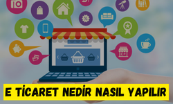 E Ticaret Nedir Nasıl Yapılır