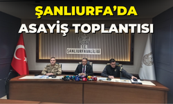 Şanlıurfa'da Asayiş ve Güvenlik Bilgilendirme Toplantısı Yapıldı