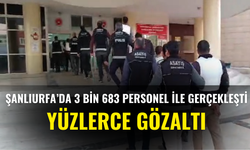 Şanlıurfa’da 3 Bin 683 Personel İle Gerçekleşti: Yüzlerce Gözaltı