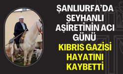 Şanlıurfa’da Şeyhanlı Aşiretinin Acı Günü: Kıbrıs Gazisi Hayatını Kaybetti