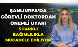 Şanlıurfa’da Görevli Doktordan Önemli Uyarı! 5 Farklı Bağımlılıkla Mücadele Ediliyor