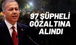 İçişleri Bakanı: 97 Şüpheli Gözaltına Alındı