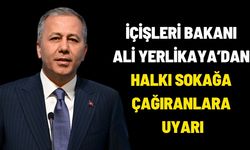 İçişleri Bakanı Ali Yerlikaya’dan Halkı Sokağa Çağıranlara Uyarı