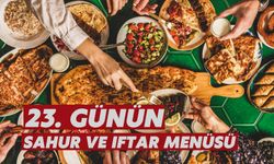 İşte 23. Günün sahur ve İftar Menüsü Şöyle;