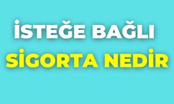 İsteğe Bağlı Sigorta Nedir