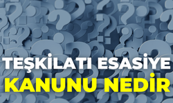 Teşkilatı Esasiye Kanunu Nedir